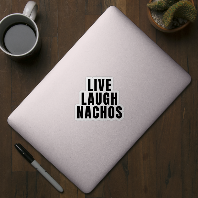 Live Laugh Nachos by Textee Store